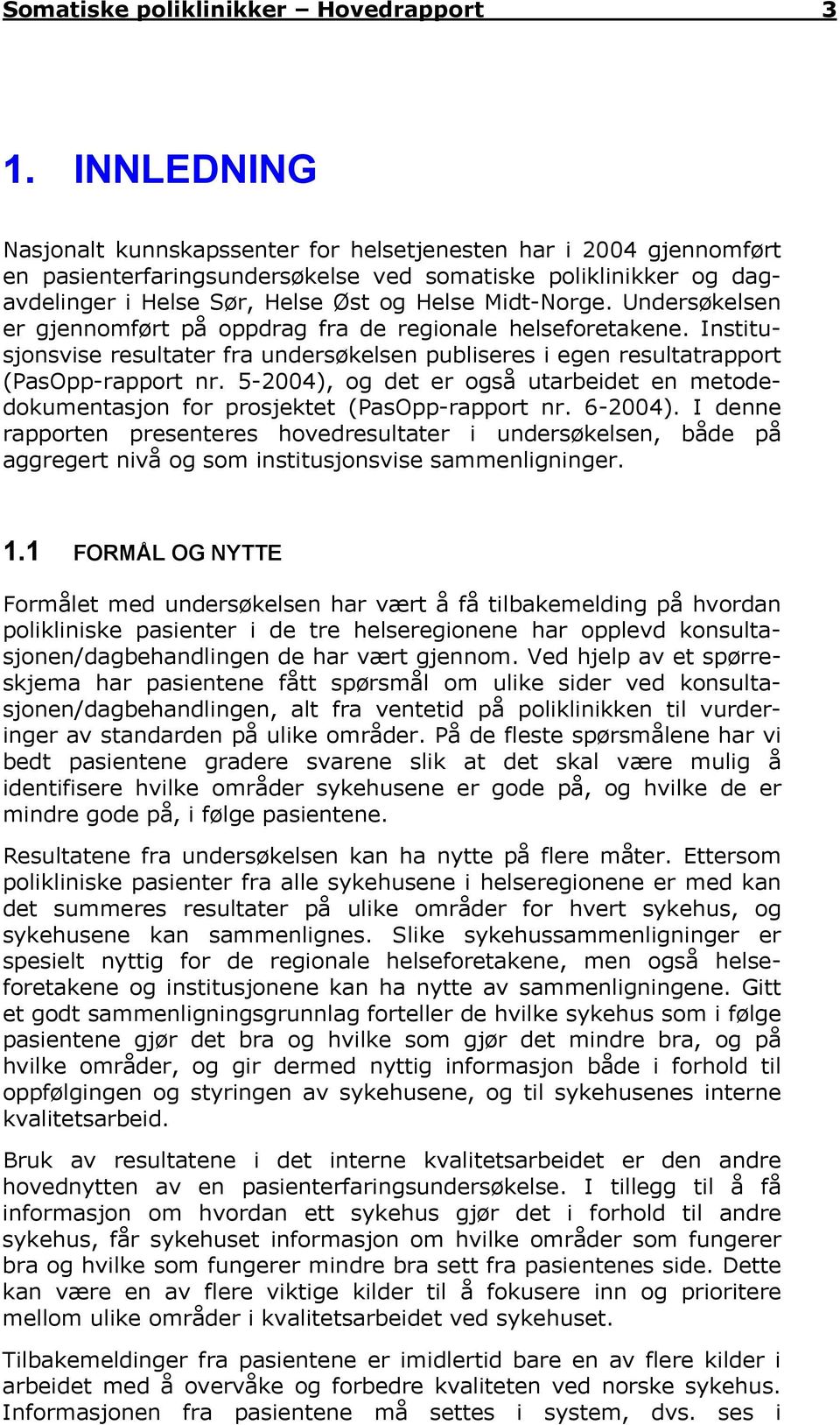 Undersøkelsen er gjennomført på oppdrag fra de regionale helseforetakene. Institusjonsvise resultater fra undersøkelsen publiseres i egen resultatrapport (PasOpp-rapport nr.