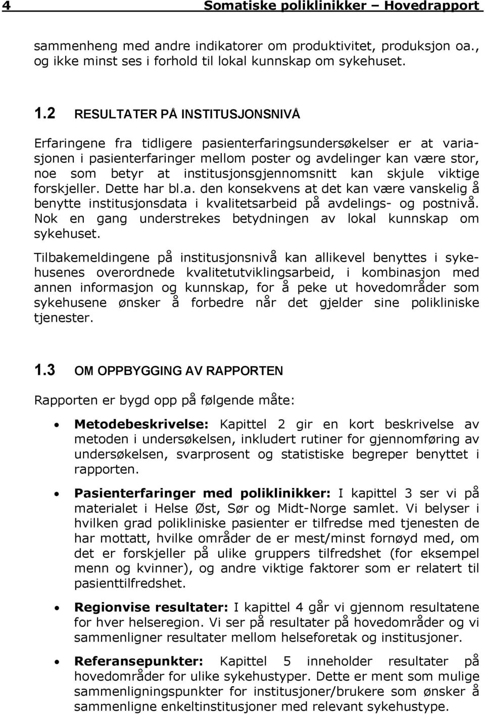 institusjonsgjennomsnitt kan skjule viktige forskjeller. Dette har bl.a. den konsekvens at det kan være vanskelig å benytte institusjonsdata i kvalitetsarbeid på avdelings- og postnivå.