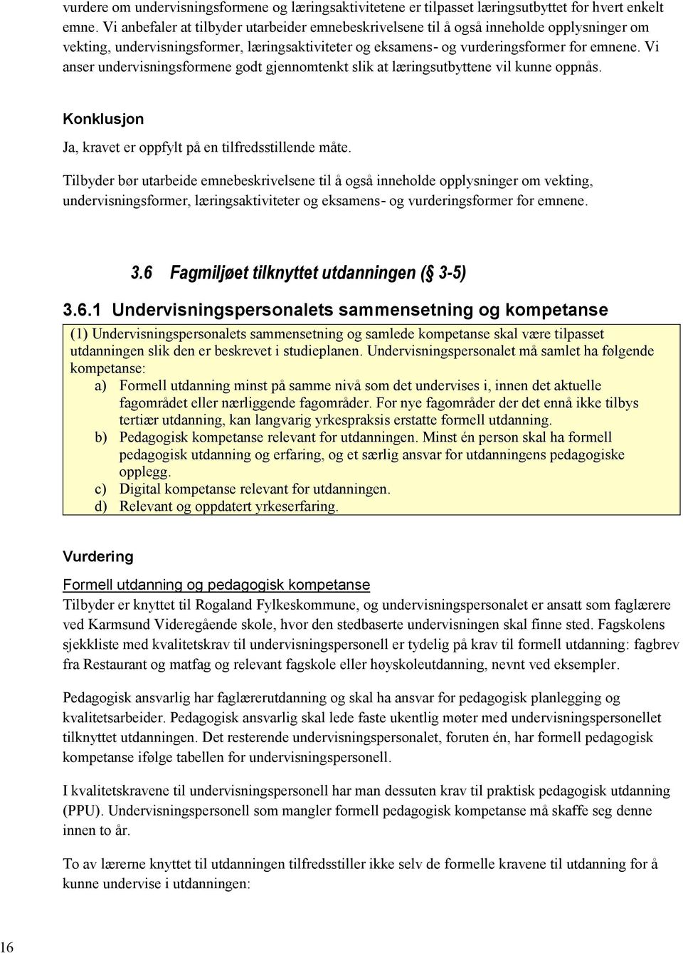 Vi anser undervisningsformene godt gjennomtenkt slik at læringsutbyttene vil kunne oppnås. Ja, kravet er oppfylt på en tilfredsstillende måte.