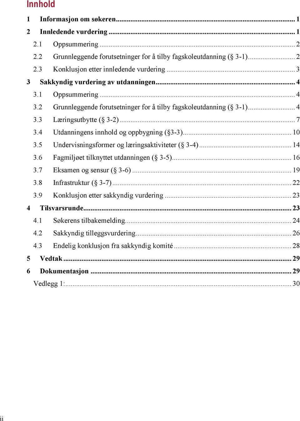 4 Utdanningens innhold og oppbygning ( 3-3)... 10 3.5 Undervisningsformer og læringsaktiviteter ( 3-4)... 14 3.6 Fagmiljøet tilknyttet utdanningen ( 3-5)... 16 3.7 Eksamen og sensur ( 3-6)... 19 3.