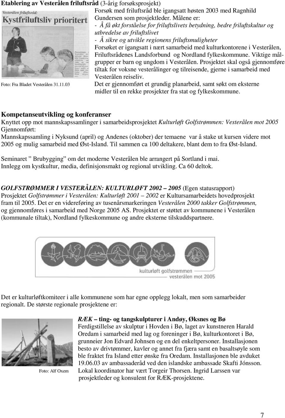 samarbeid med kulturkontorene i Vesterålen, Friluftsrådenes Landsforbund og Nordland fylkeskommune. Viktige målgrupper er barn og ungdom i Vesterålen.