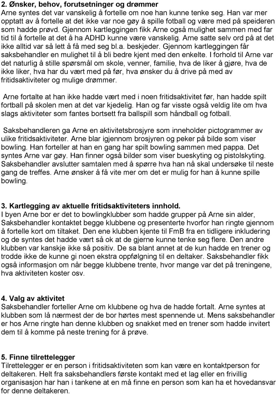 Gjennom kartleggingen fikk Arne også mulighet sammen med far tid til å fortelle at det å ha ADHD kunne være vanskelig. Arne satte selv ord på at det ikke alltid var så lett å få med seg bl.a. beskjeder.