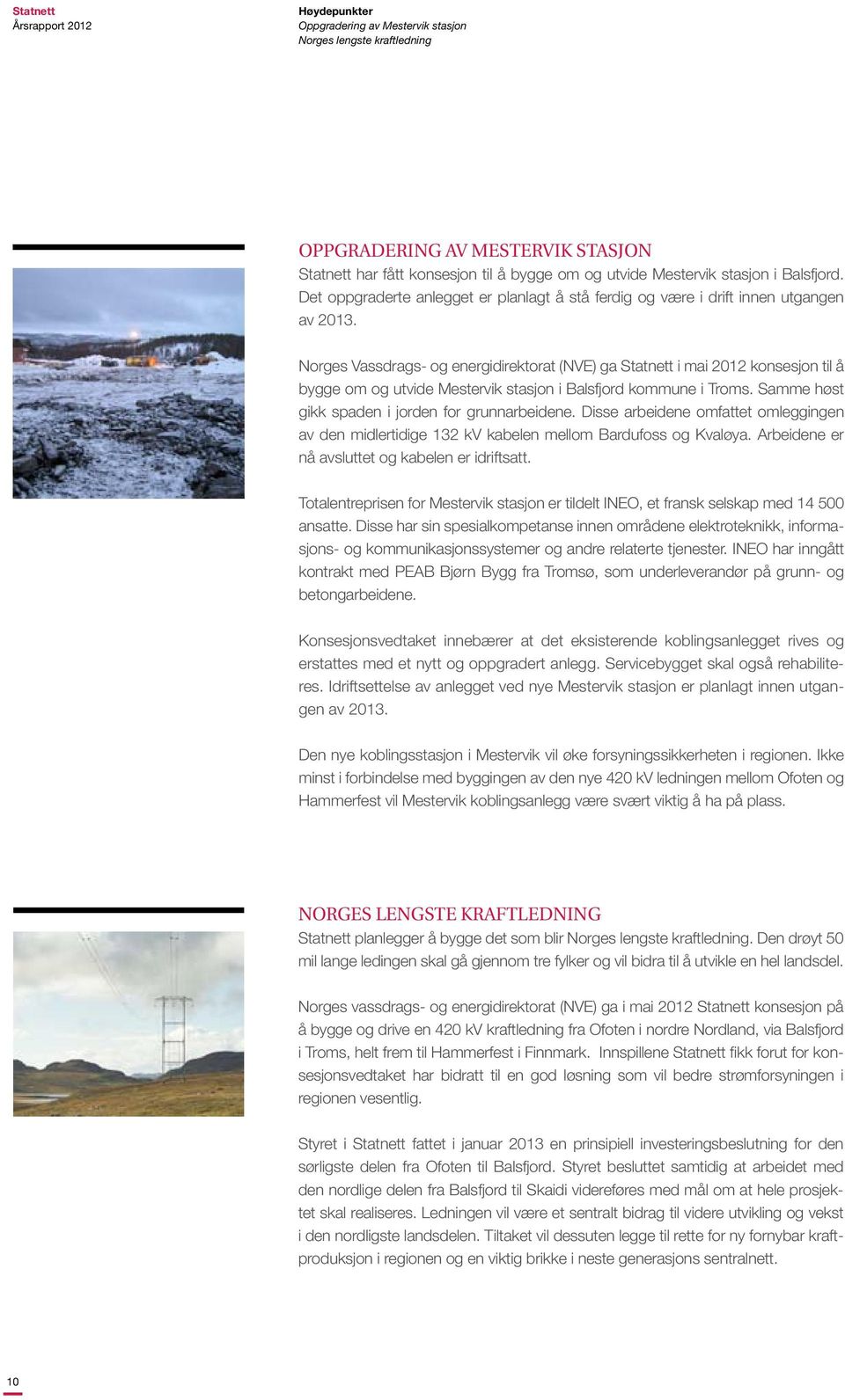 Norges Vassdrags- og energidirektorat (NVE) ga Statnett i mai 2012 konsesjon til å bygge om og utvide Mestervik stasjon i Balsfjord kommune i Troms. Samme høst gikk spaden i jorden for grunnarbeidene.