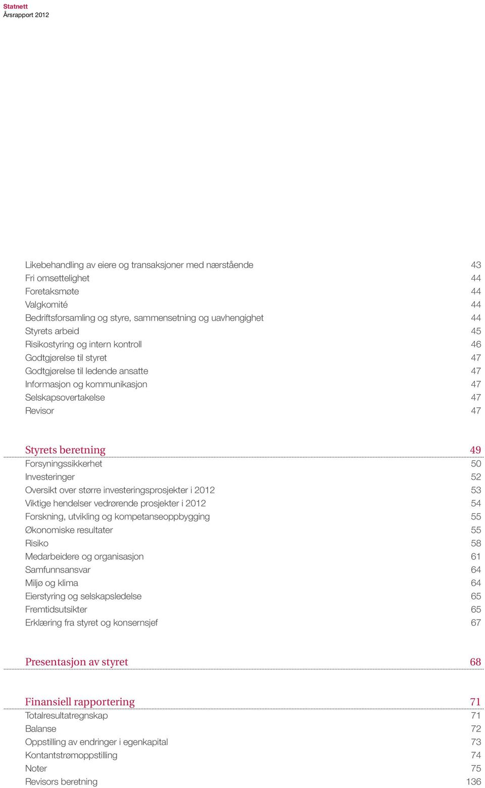 Forsyningssikkerhet 50 Investeringer 52 Oversikt over større investeringsprosjekter i 2012 53 Viktige hendelser vedrørende prosjekter i 2012 54 Forskning, utvikling og kompetanseoppbygging 55