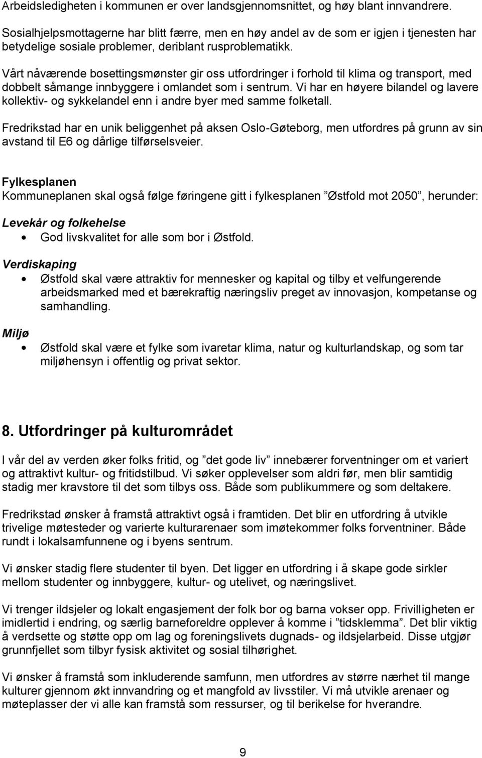 Vårt nåværende bosettingsmønster gir oss utfordringer i forhold til klima og transport, med dobbelt såmange innbyggere i omlandet som i sentrum.