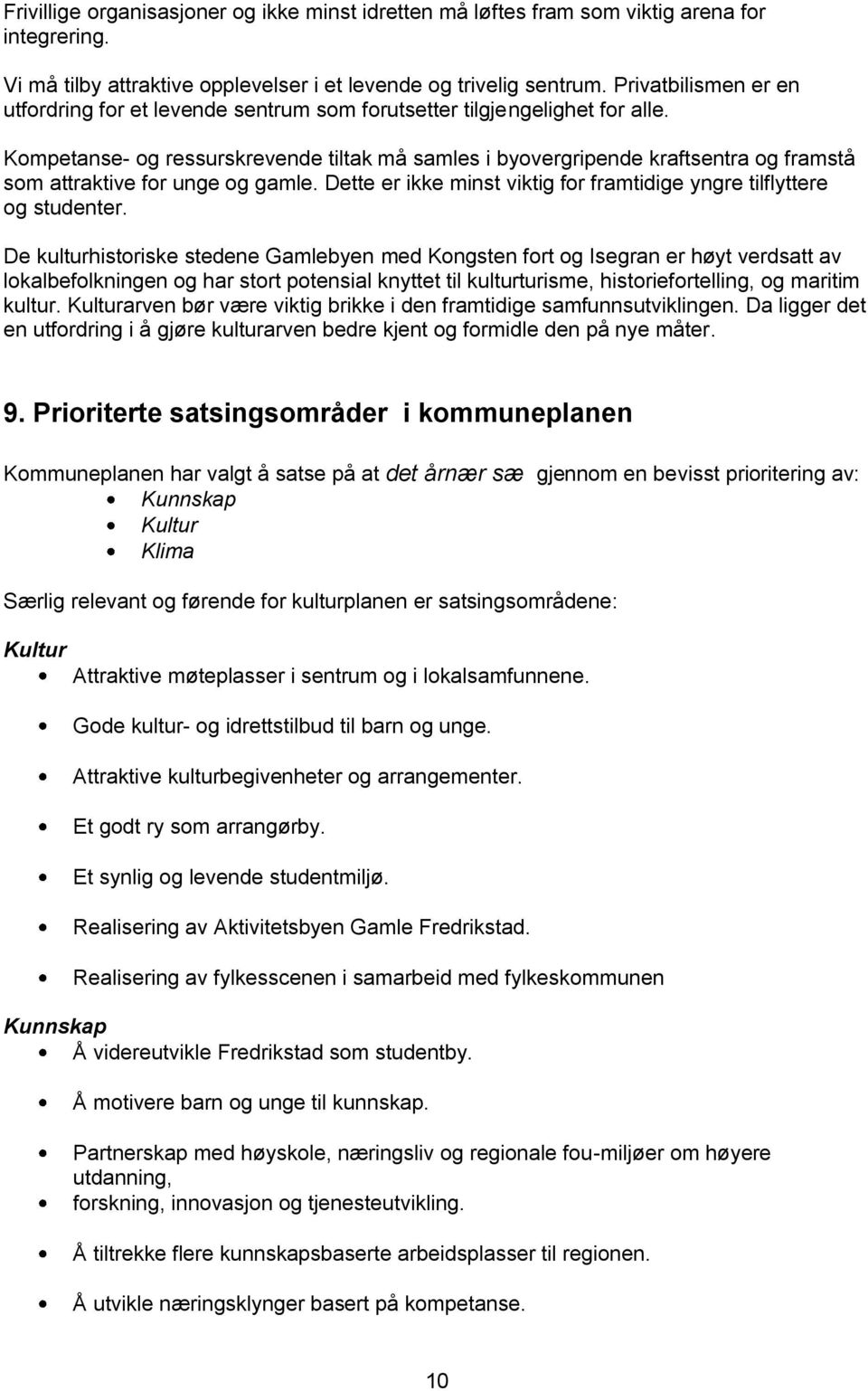 Kompetanse- og ressurskrevende tiltak må samles i byovergripende kraftsentra og framstå som attraktive for unge og gamle. Dette er ikke minst viktig for framtidige yngre tilflyttere og studenter.