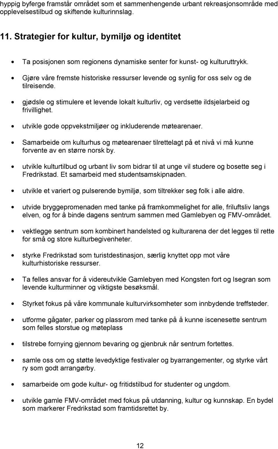 Gjøre våre fremste historiske ressurser levende og synlig for oss selv og de tilreisende. gjødsle og stimulere et levende lokalt kulturliv, og verdsette ildsjelarbeid og frivillighet.