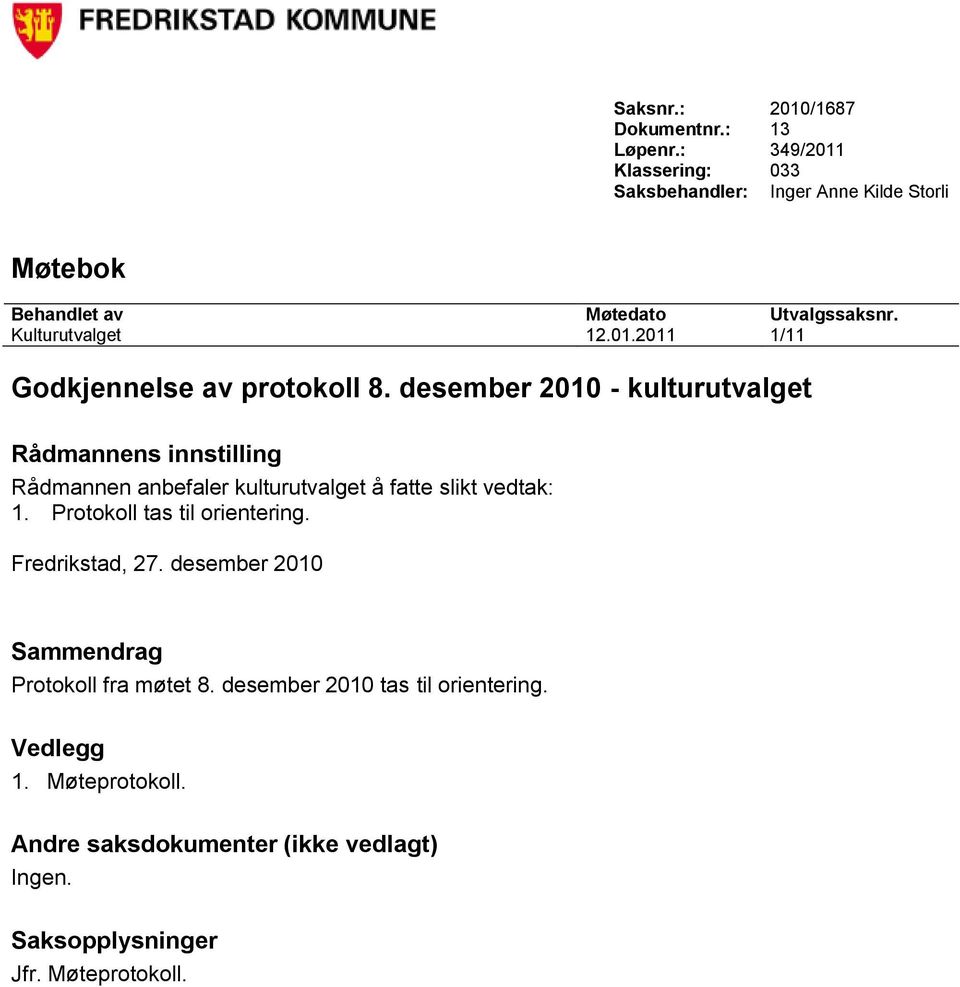 desember 2010 - kulturutvalget Rådmannens innstilling Rådmannen anbefaler kulturutvalget å fatte slikt vedtak: 1.