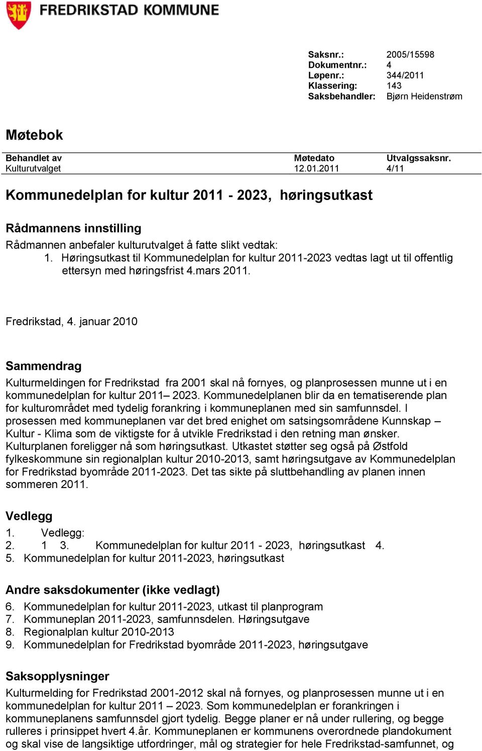 januar 2010 Sammendrag Kulturmeldingen for Fredrikstad fra 2001 skal nå fornyes, og planprosessen munne ut i en kommunedelplan for kultur 2011 2023.
