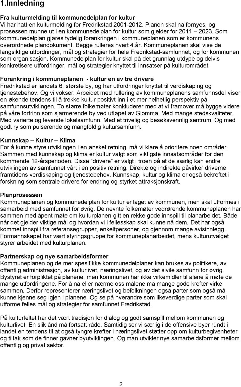 Som kommunedelplan gjøres tydelig forankringen i kommuneplanen som er kommunens overordnede plandokument. Begge rulleres hvert 4.år.