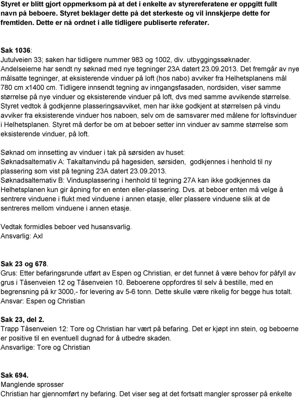 Andelseierne har sendt ny søknad med nye tegninger 23A datert 23.09.2013.