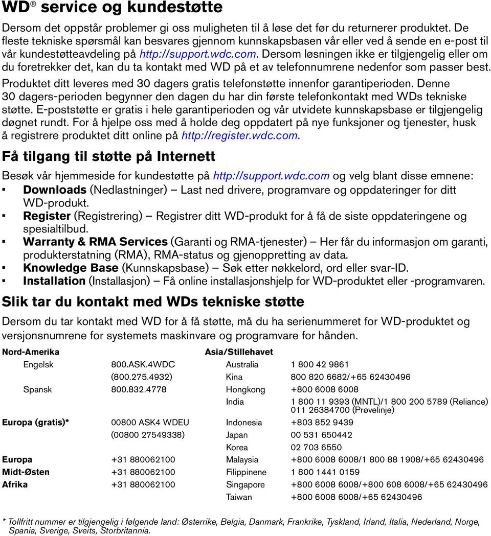 Dersom løsningen ikke er tilgjengelig eller om du foretrekker det, kan du ta kontakt med WD på et av telefonnumrene nedenfor som passer best.