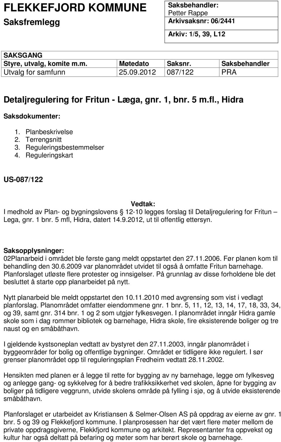 Reguleringskart US-087/122 Vedtak: I medhold av Plan- og bygningslovens 12-10 legges forslag til Detaljregulering for Fritun Lega, gnr. 1 bnr. 5 mfl, Hidra, datert 14.9.