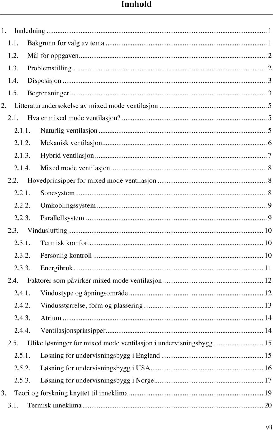 Mixed mode ventilasjon... 8 2.2. Hovedprinsipper for mixed mode ventilasjon... 8 2.2.1. Sonesystem... 8 2.2.2. Omkoblingssystem... 9 2.2.3. Parallellsystem... 9 2.3. Vinduslufting... 10 2.3.1. Termisk komfort.