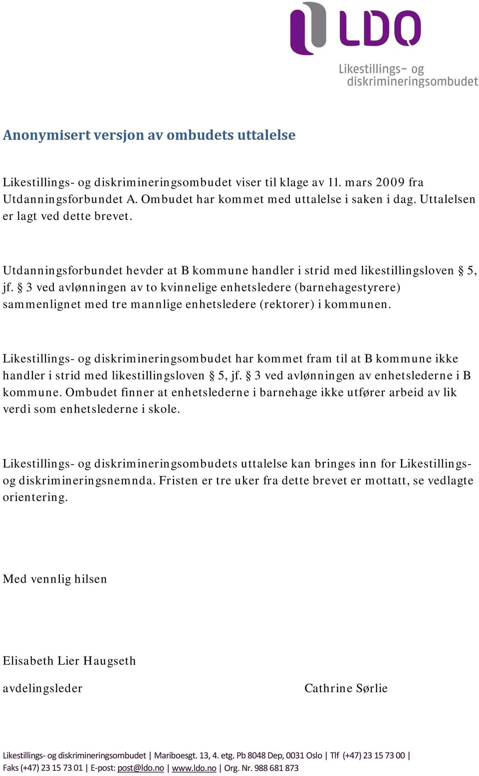 3 ved avlønningen av to kvinnelige enhetsledere (barnehagestyrere) sammenlignet med tre mannlige enhetsledere (rektorer) i kommunen.