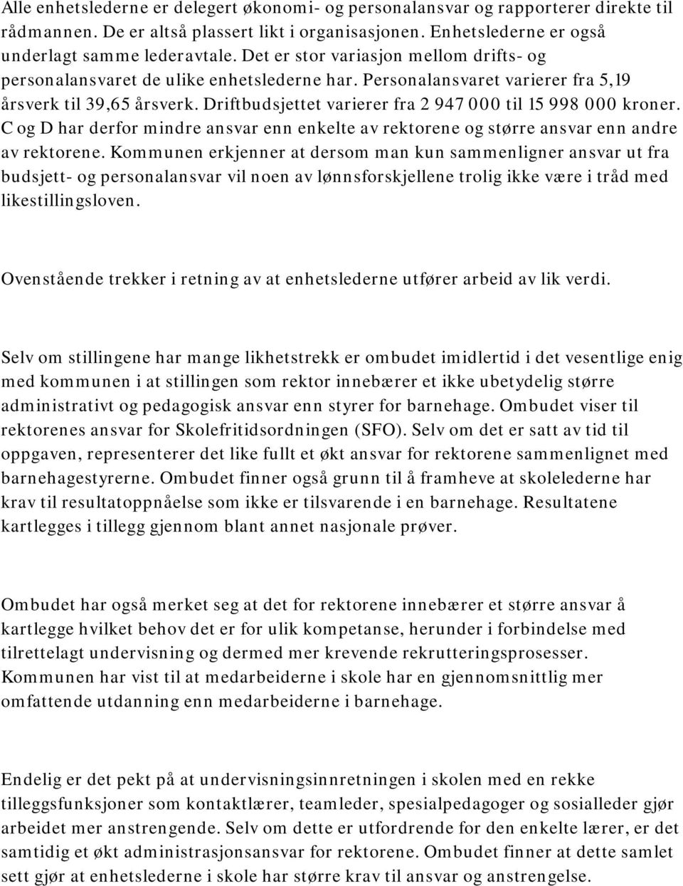 Driftbudsjettet varierer fra 2 947 000 til 15 998 000 kroner. C og D har derfor mindre ansvar enn enkelte av rektorene og større ansvar enn andre av rektorene.