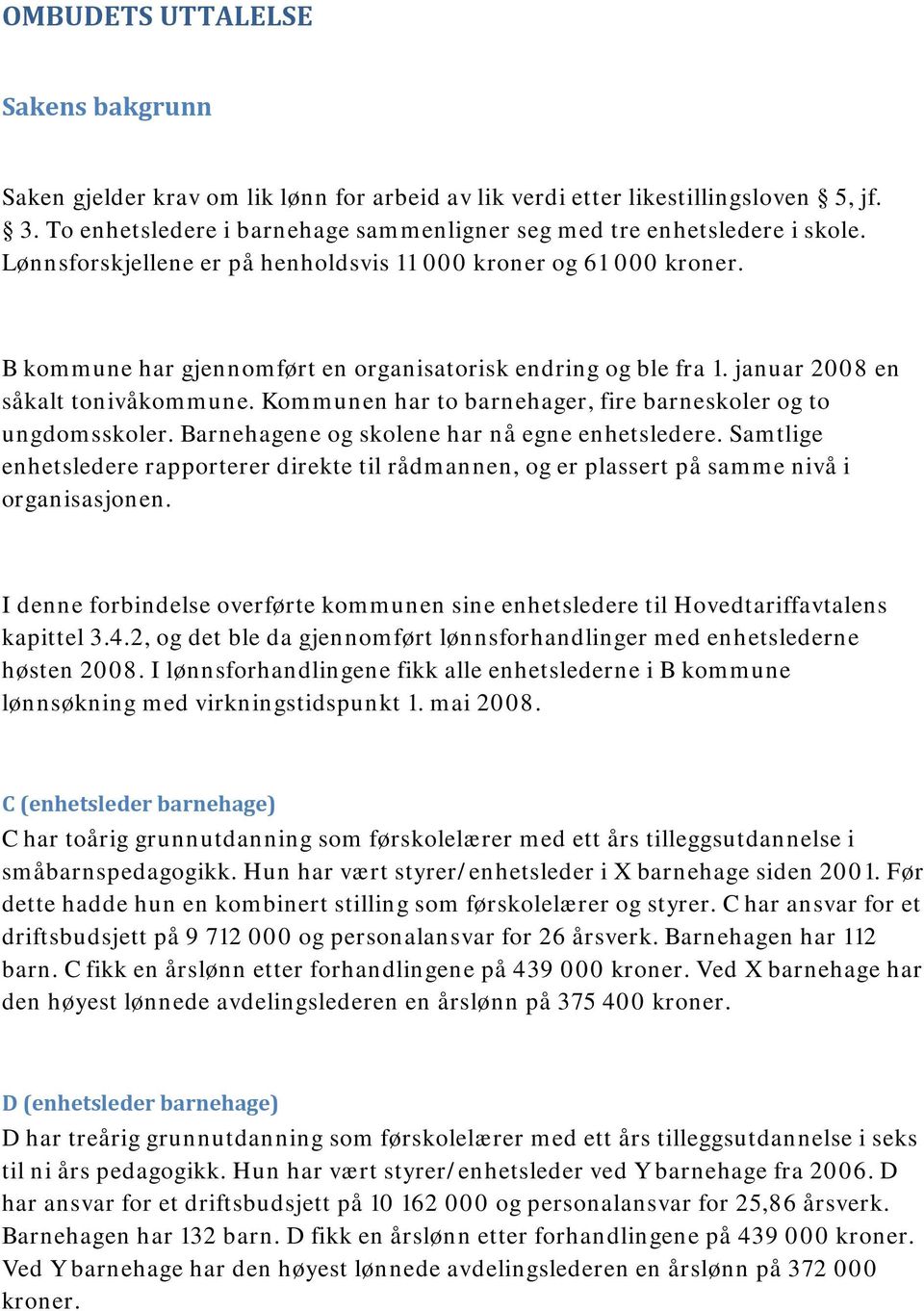 Kommunen har to barnehager, fire barneskoler og to ungdomsskoler. Barnehagene og skolene har nå egne enhetsledere.