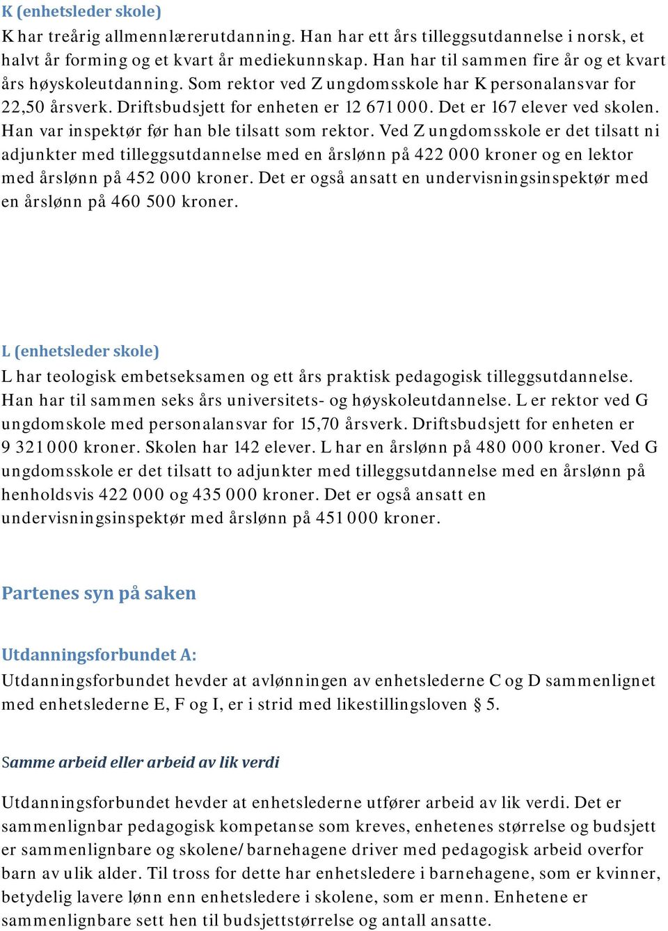 Det er 167 elever ved skolen. Han var inspektør før han ble tilsatt som rektor.