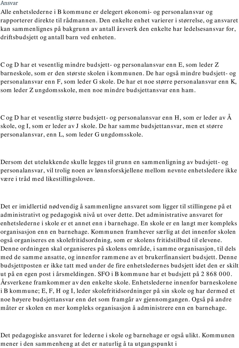 C og D har et vesentlig mindre budsjett- og personalansvar enn E, som leder Z barneskole, som er den største skolen i kommunen. De har også mindre budsjett- og personalansvar enn F, som leder G skole.