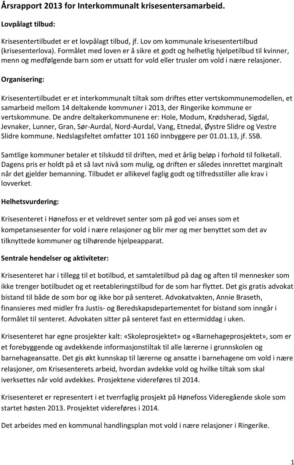 Organisering: Krisesentertilbudet er et interkommunalt tiltak som driftes etter vertskommunemodellen, et samarbeid mellom 14 deltakende kommuner i 2013, der Ringerike kommune er vertskommune.