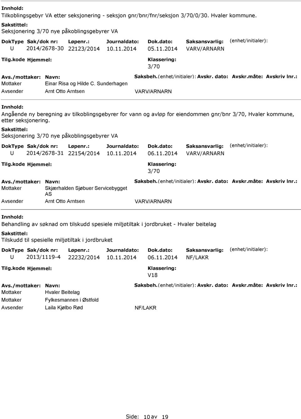 Seksjonering nye påkoblingsgebyrer VA 2014/2678-31 22154/2014 06.11.2014 Avs./mottaker: Navn: Saksbeh. Avskr. dato: Avskr.måte: Avskriv lnr.