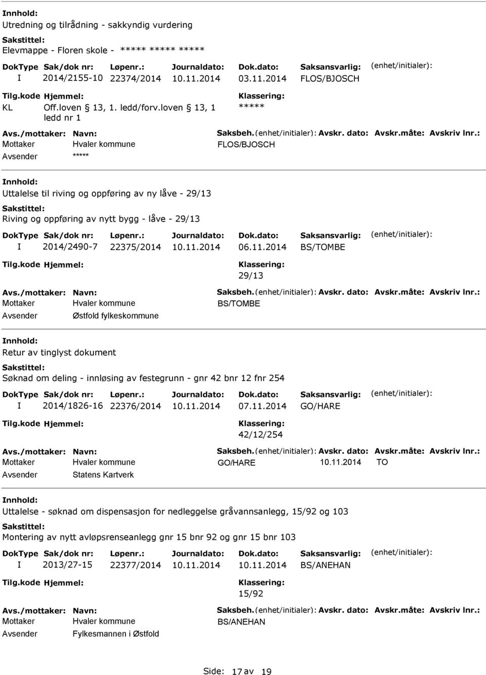 : FLOS/BJOSCH ***** ttalelse til riving og oppføring av ny låve - 29/13 Riving og oppføring av nytt bygg - låve - 29/13 2014/2490-7 22375/2014 06.11.2014 BS/TOMBE 29/13 Avs./mottaker: Navn: Saksbeh.