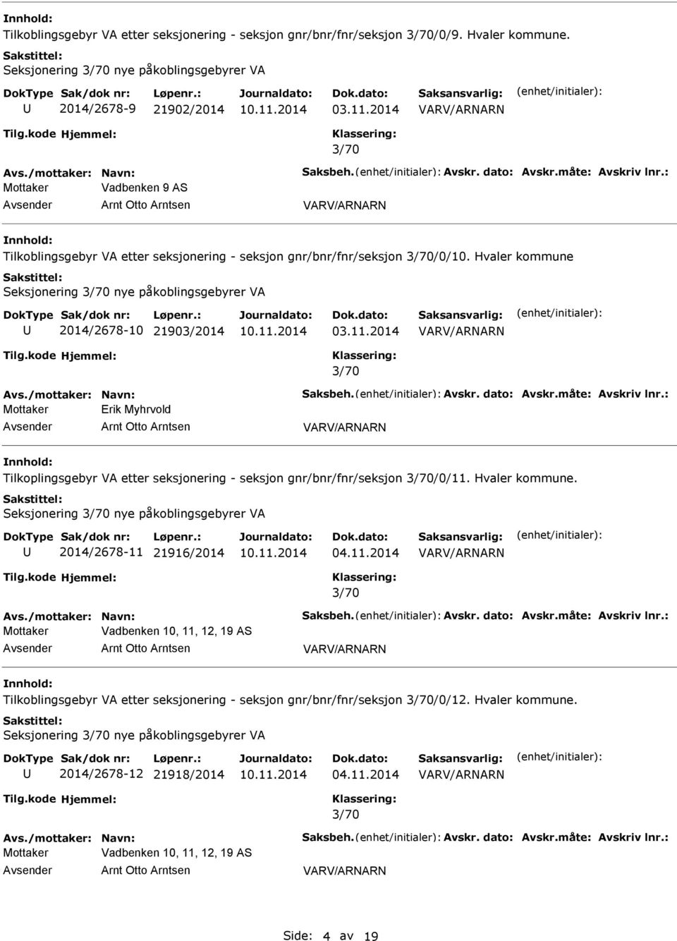 Hvaler kommune Seksjonering nye påkoblingsgebyrer VA 2014/2678-10 21903/2014 Avs./mottaker: Navn: Saksbeh. Avskr. dato: Avskr.måte: Avskriv lnr.