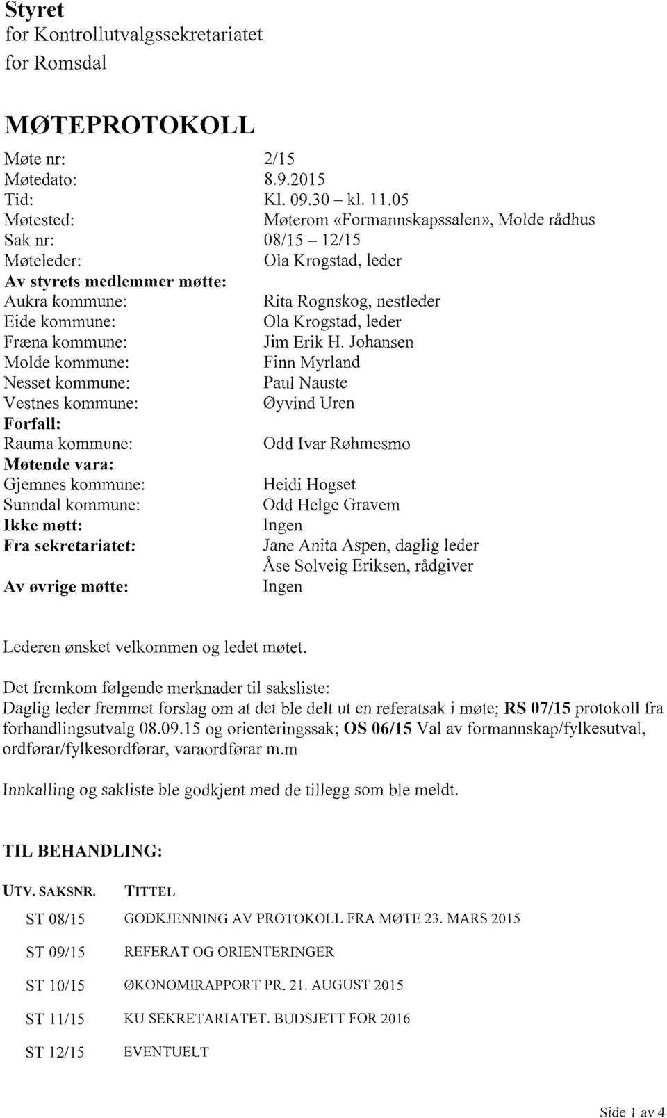 05 Møterom «Formannskapssalen», Molde rådhus 08/15 12/15 Ola Krogstad, leder Rita Rognskog, nestleder Ola Krogstad, leder Jim Erik H.