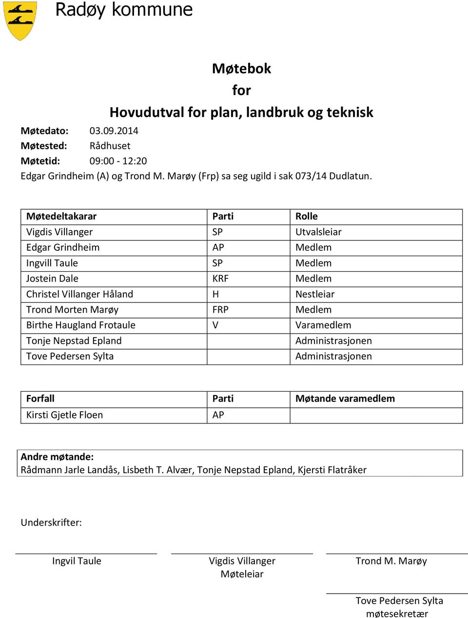 Møtedeltakarar Parti Rolle Vigdis Villanger SP Utvalsleiar Edgar Grindheim AP Medlem Ingvill Taule SP Medlem Jostein Dale KRF Medlem Christel Villanger Håland H Nestleiar Trond Morten Marøy FRP