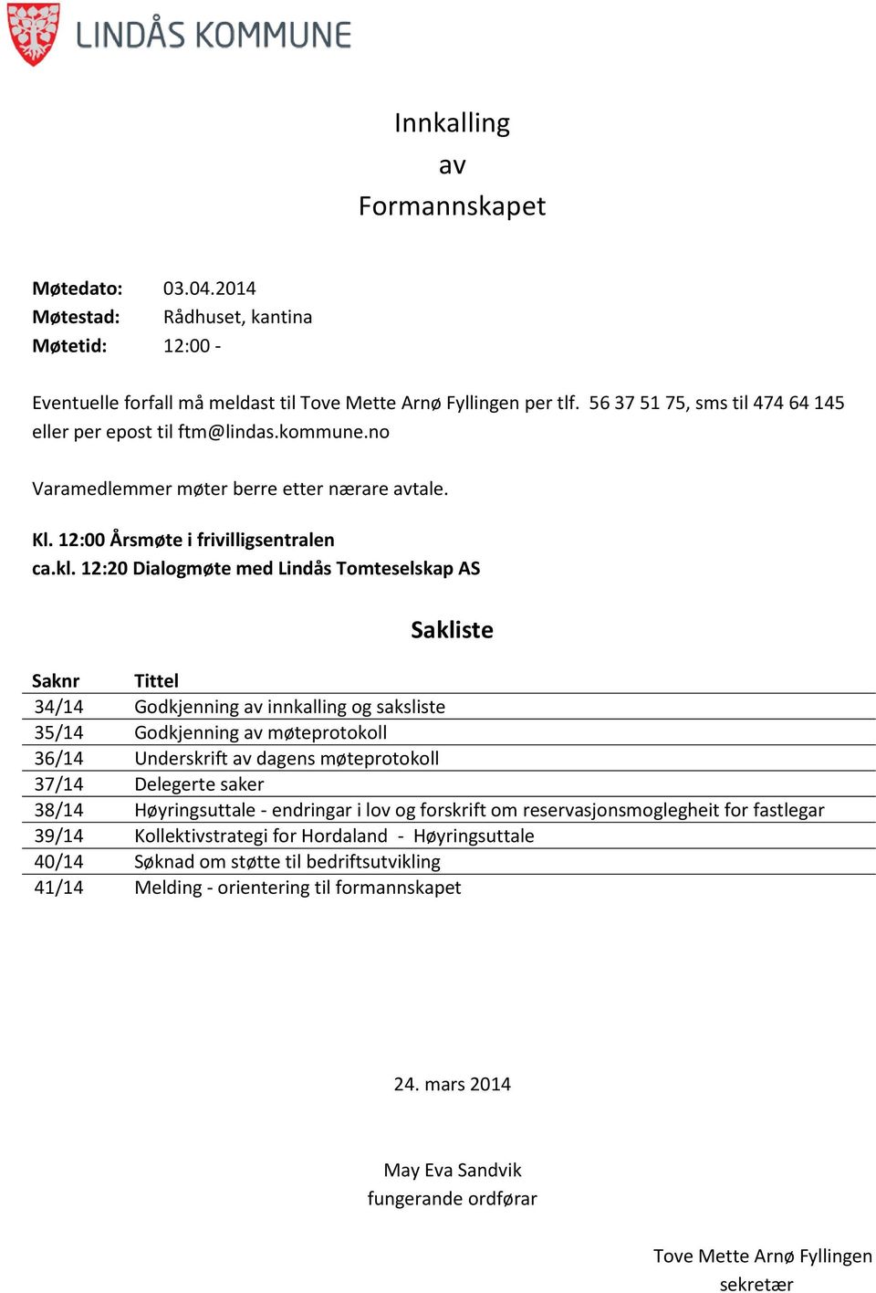 12:20 Dialogmøte med Lindås Tomteselskap AS Sakliste Saknr Tittel 34/14 Godkjenning av innkalling og saksliste 35/14 Godkjenning av møteprotokoll 36/14 Underskrift av dagens møteprotokoll 37/14