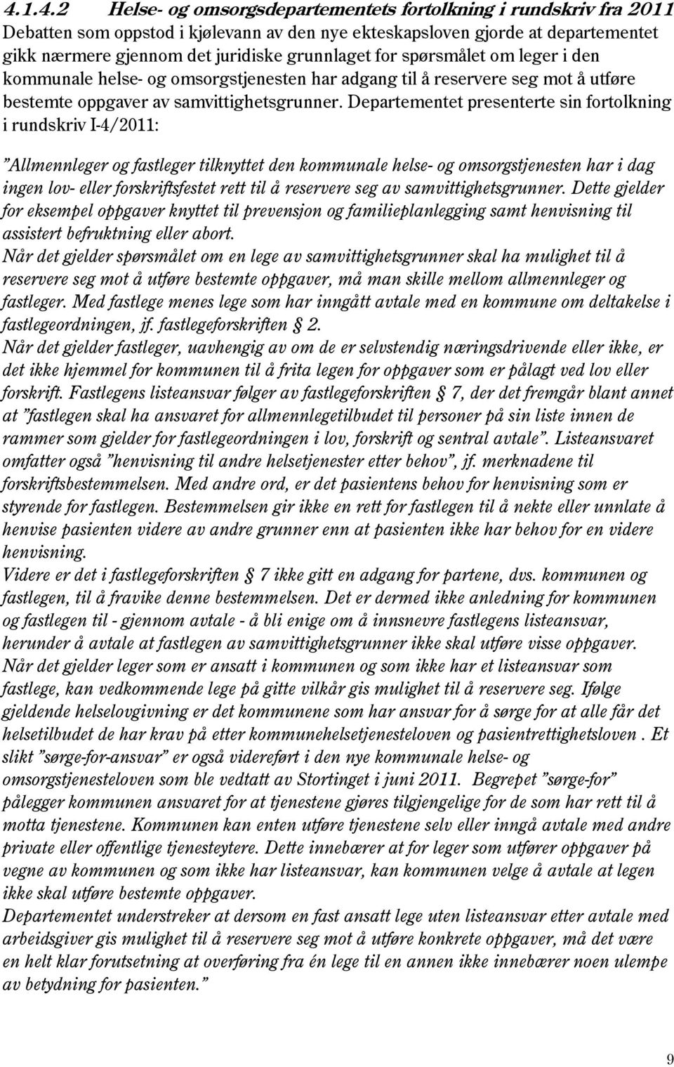 Departementet presenterte sin fortolkning i rundskriv I-4/2011: Allmennleger og fastleger tilknyttet den kommunale helse- og omsorgstjenesten har i dag ingen lov- eller forskriftsfestet rett til å