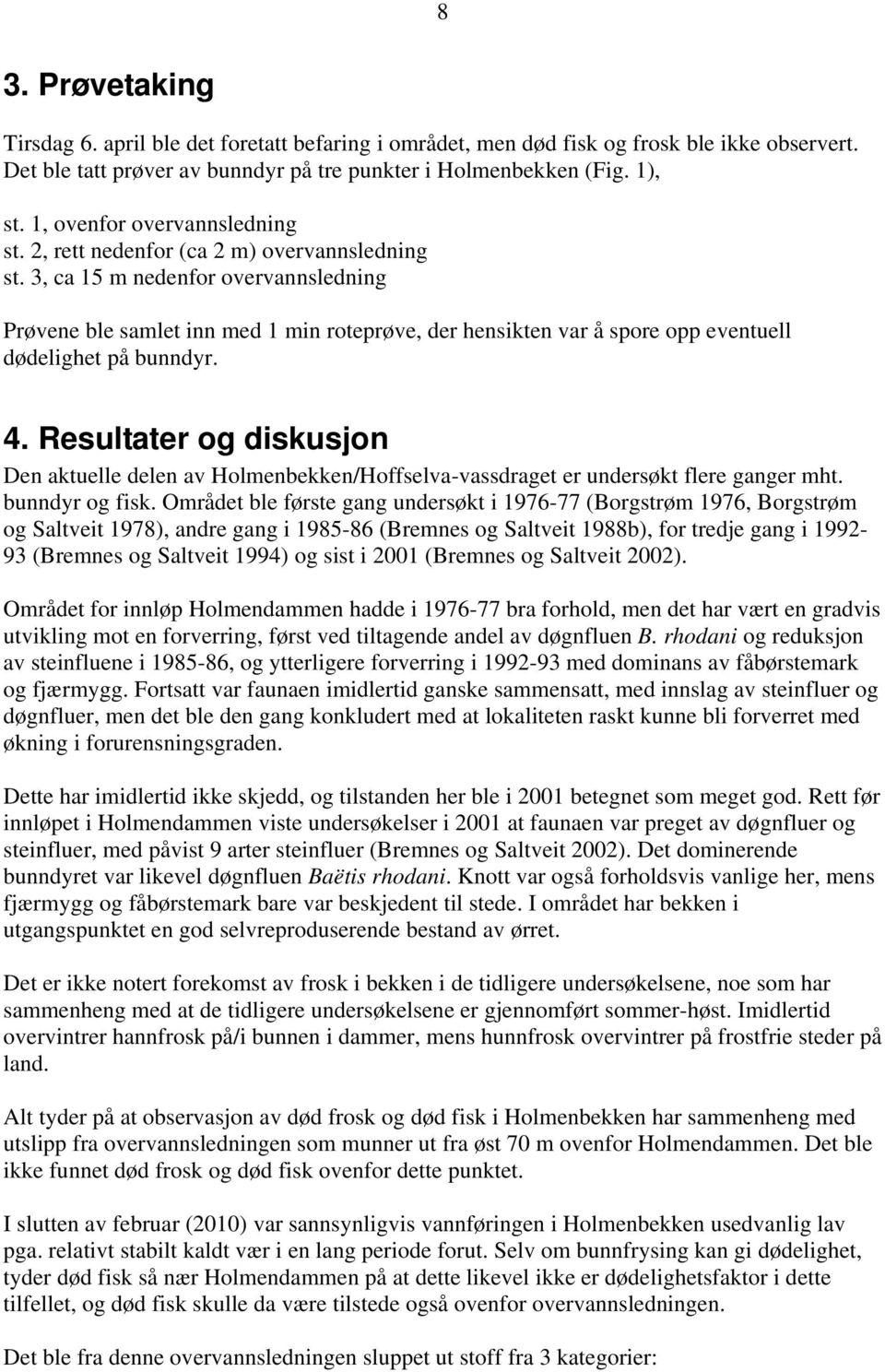 3, ca 15 m nedenfor overvannsledning Prøvene ble samlet inn med 1 min roteprøve, der hensikten var å spore opp eventuell dødelighet på bunndyr. 4.