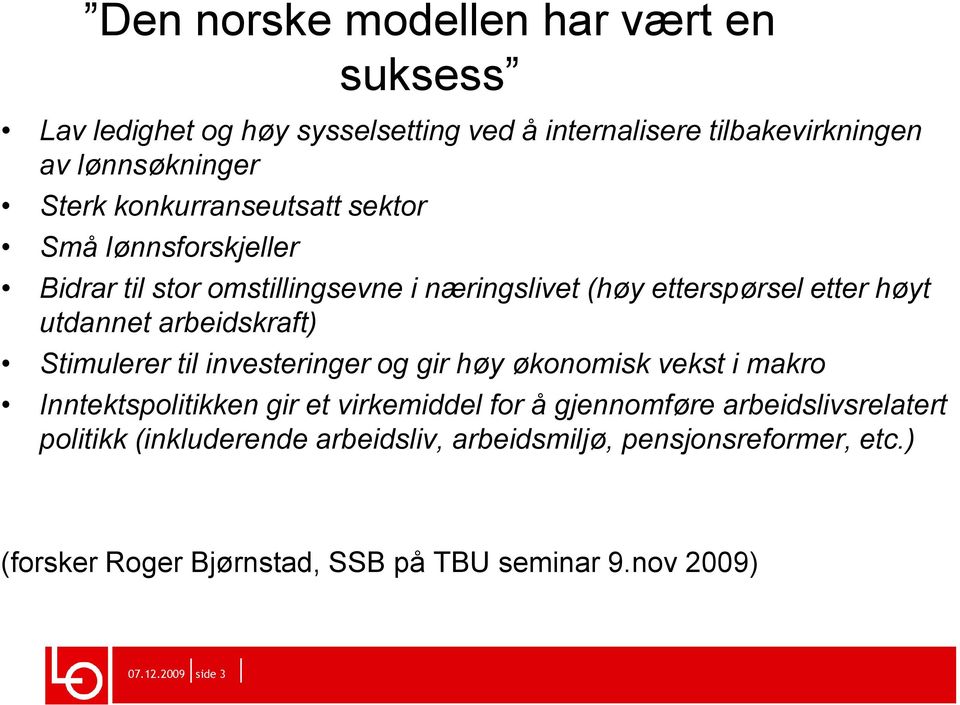 arbeidskraft) Stimulerer til investeringer og gir høy økonomisk vekst i makro Inntektspolitikken gir et virkemiddel for å gjennomføre