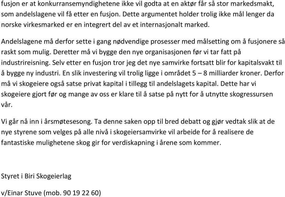 Andelslagene må derfor sette i gang nødvendige prosesser med målsetting om å fusjonere så raskt som mulig. Deretter må vi bygge den nye organisasjonen før vi tar fatt på industrireisning.