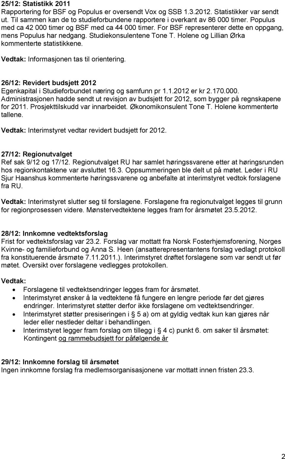 Vedtak: Informasjonen tas til orientering. 26/12: Revidert budsjett 2012 Egenkapital i Studieforbundet næring og samfunn pr 1.1.2012 er kr 2.170.000.