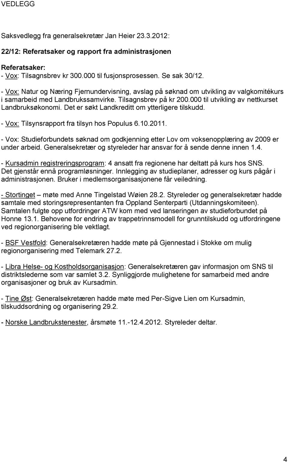 Det er søkt Landkreditt om ytterligere tilskudd. - Vox: Tilsynsrapport fra tilsyn hos Populus 6.10.2011.