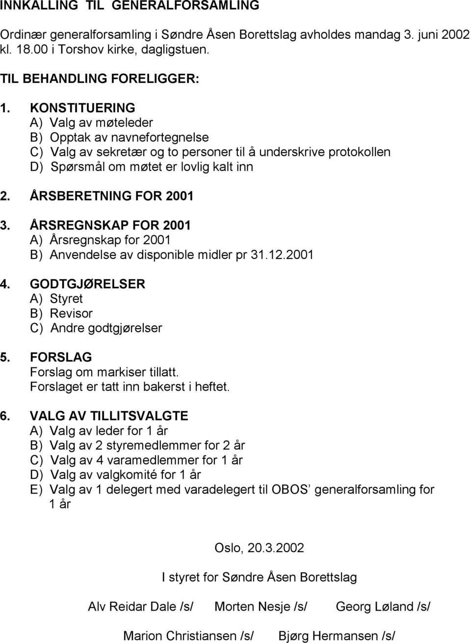 ÅRSREGNSKAP FOR 2001 A) Årsregnskap for 2001 B) Anvendelse av disponible midler pr 31.12.2001 4. GODTGJØRELSER A) Styret B) Revisor C) Andre godtgjørelser 5. FORSLAG Forslag om markiser tillatt.