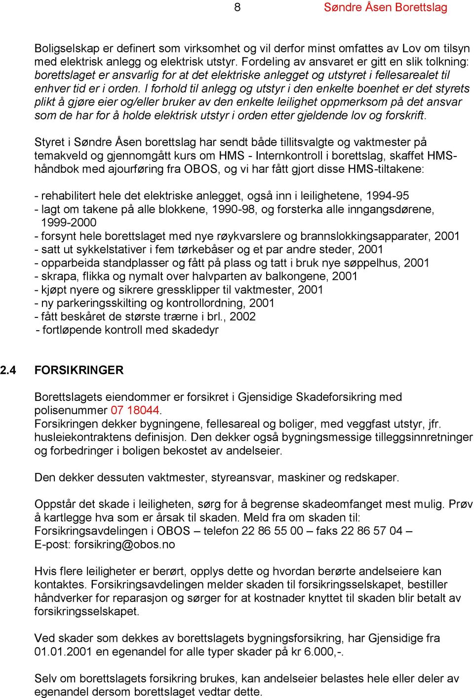 I forhold til anlegg og utstyr i den enkelte boenhet er det styrets plikt å gjøre eier og/eller bruker av den enkelte leilighet oppmerksom på det ansvar som de har for å holde elektrisk utstyr i