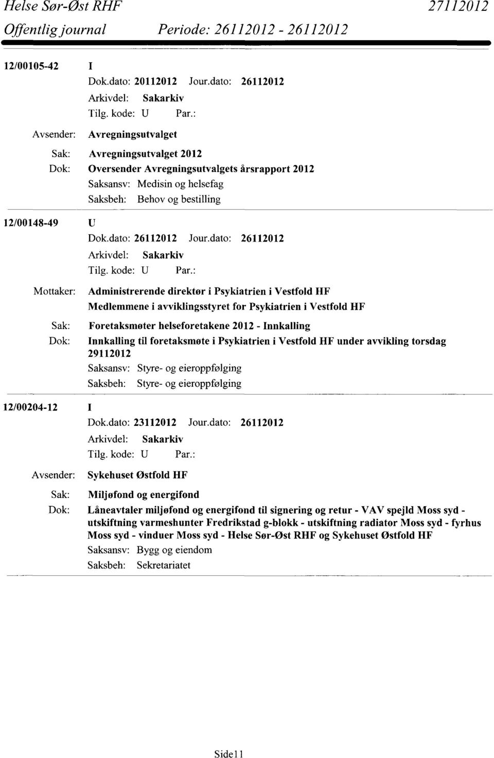 Vestfold HF Medlemmene i avviklingsstyret for Psykiatrien i Vestfold HF Sak: Foretaksmøter helseforetakene 2012 - Innkalling Dok: Innkalling til foretaksmøte i Psykiatrien i Vestfold HF under