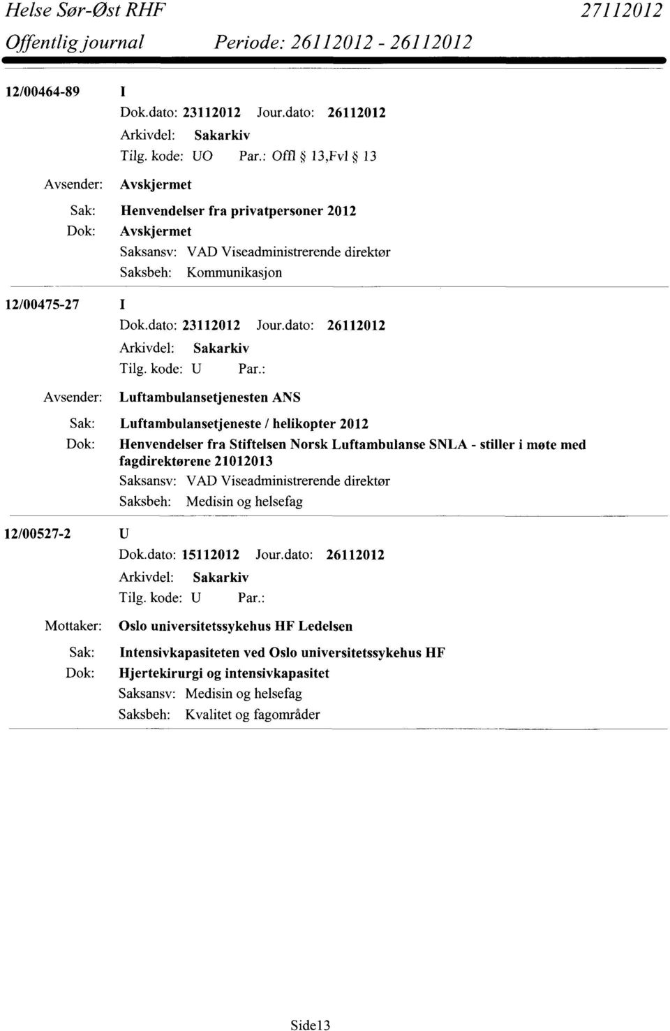 Luftambulansetjenesten ANS Sak: Luftambulansetjeneste / helikopter 2012 Dok: Henvendelser fra Stiftelsen Norsk Luftambulanse SNLA - stiller i møte med fagdirektørene 21012013