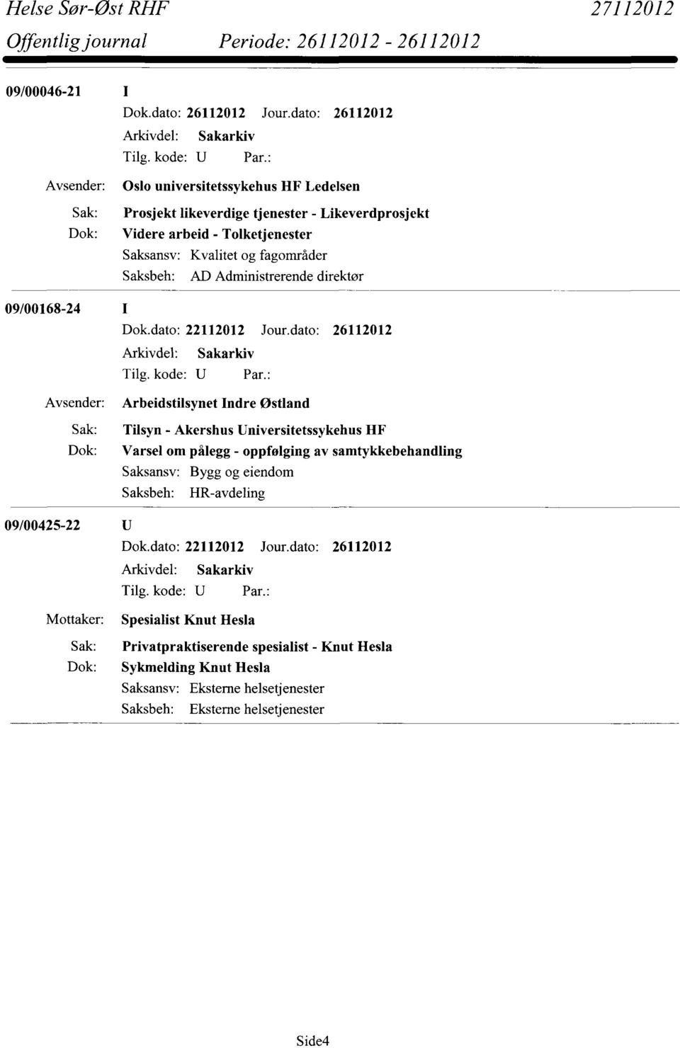 dato: 26112012 Arbeidstilsynet Indre Østland Sak: Tilsyn - Akershus Universitetssykehus HF Dok: Varsel om pålegg - oppfølging av samtykkebehandling