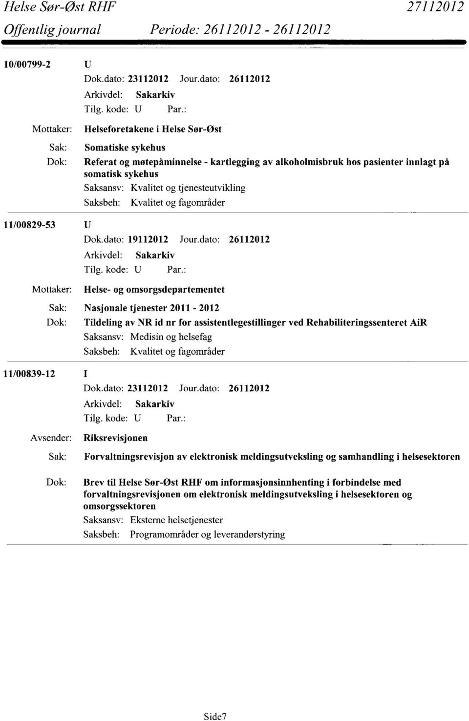 dato: 26112012 Helse- og omsorgsdepartementet Sak: Nasjonale tjenester 2011-2012 Dok: Tildeling av NR id nr for assistentlegestillinger ved Rehabiliteringssenteret MR 11/00839-12 Riksrevisjonen Sak: