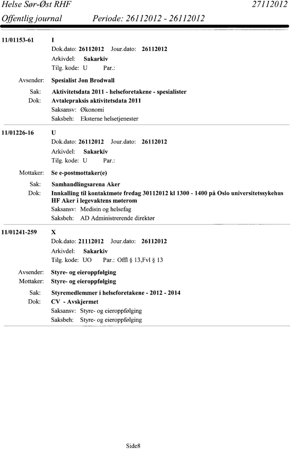 legevaktens møterom Saksbeh: AD Administrerende direktør 11/01241-259 X Dok.dato: 21112012 Jour.dato: 26112012 Tilg. kode: U0 Par.