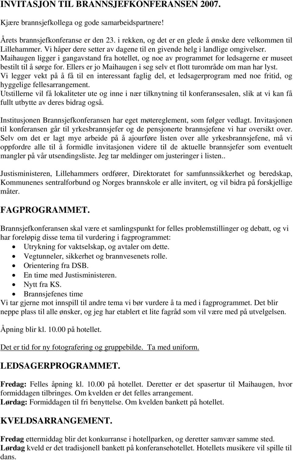 Ellers er jo Maihaugen i seg selv et flott turområde om man har lyst. Vi legger vekt på å få til en interessant faglig del, et ledsagerprogram med noe fritid, og hyggelige fellesarrangement.