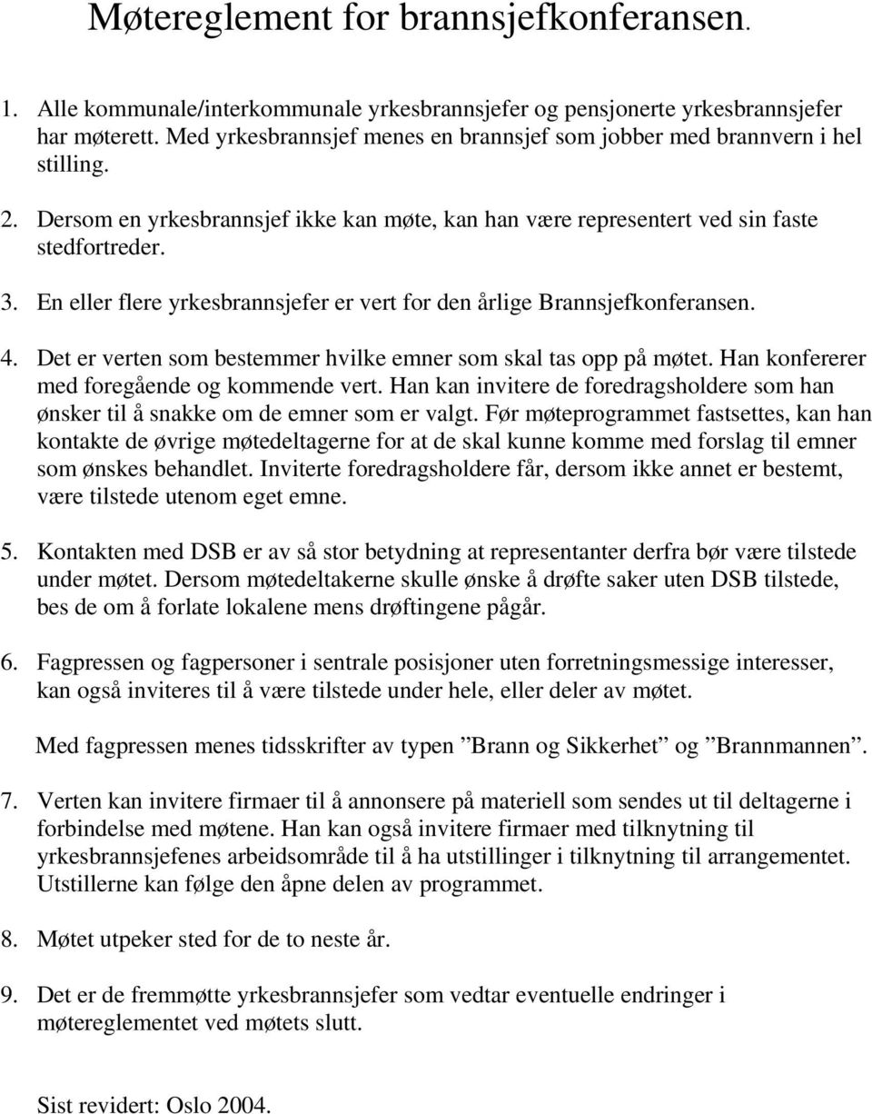 En eller flere yrkesbrannsjefer er vert for den årlige Brannsjefkonferansen. 4. Det er verten som bestemmer hvilke emner som skal tas opp på møtet. Han konfererer med foregående og kommende vert.