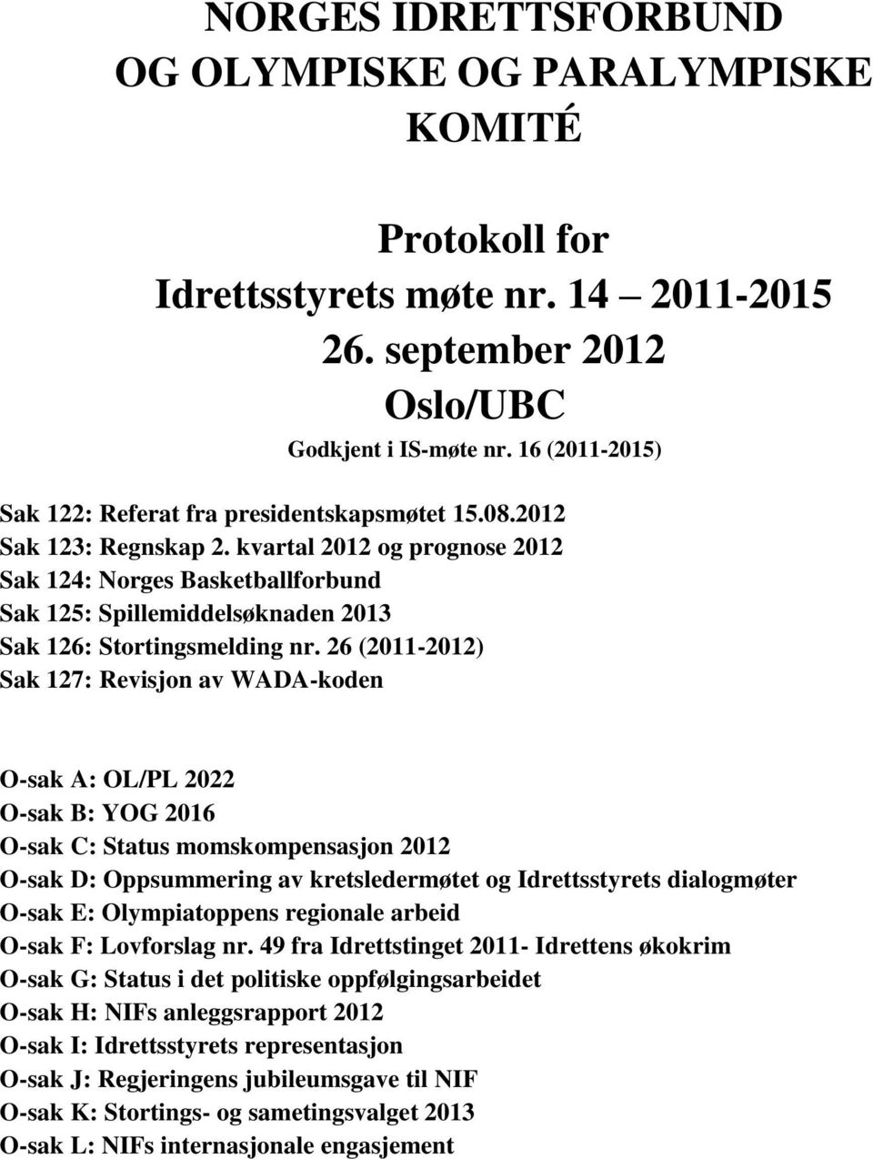 kvartal 2012 og prognose 2012 Sak 124: Norges Basketballforbund Sak 125: Spillemiddelsøknaden 2013 Sak 126: Stortingsmelding nr.