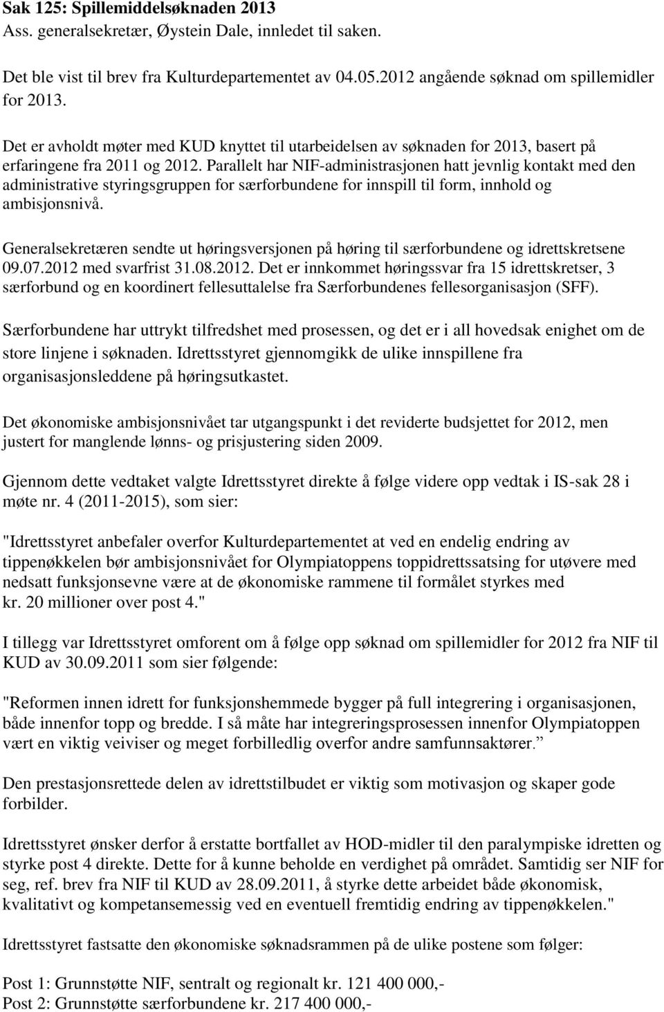 Parallelt har NIF-administrasjonen hatt jevnlig kontakt med den administrative styringsgruppen for særforbundene for innspill til form, innhold og ambisjonsnivå.