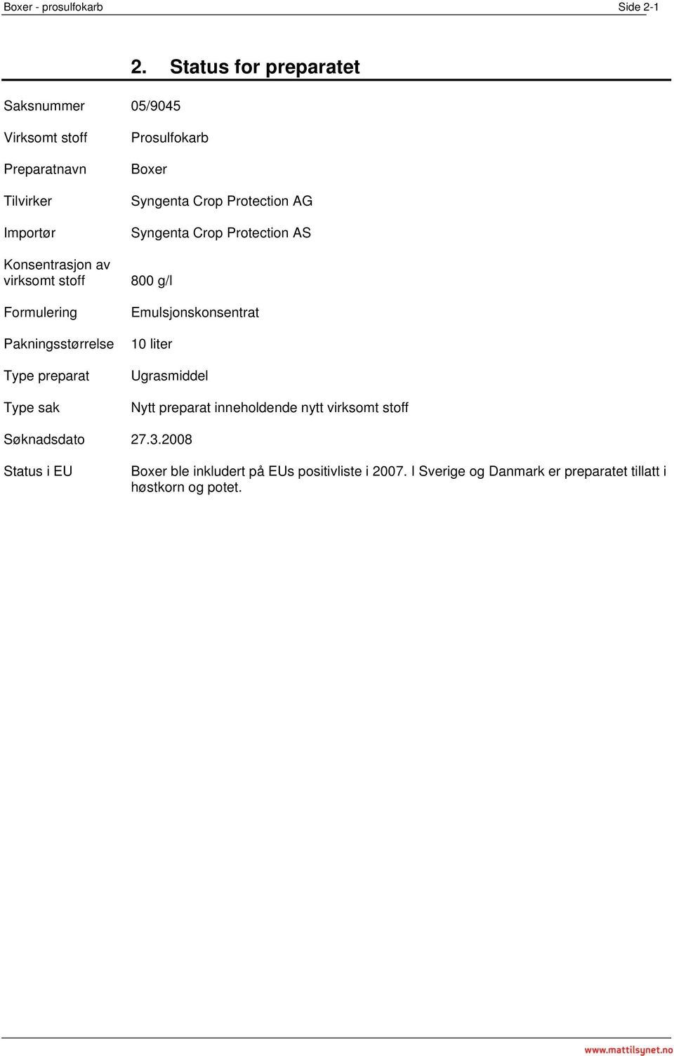 Type preparat Type sak Prosulfokarb Boxer Syngenta Crop Protection AG Syngenta Crop Protection AS 800 g/l Emulsjonskonsentrat 10