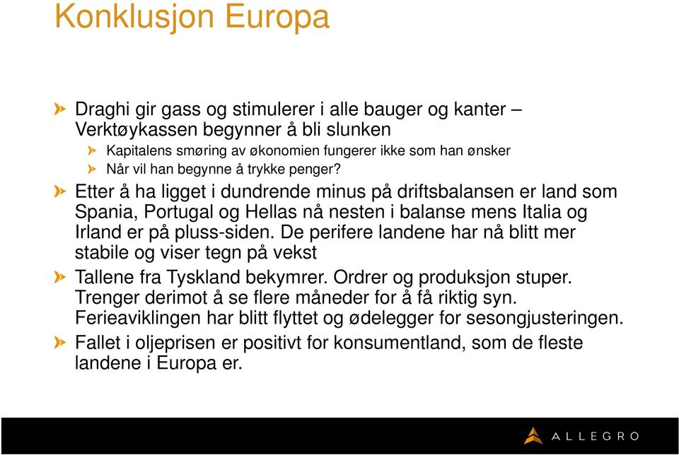 Etter å ha ligget i dundrende minus på driftsbalansen er land som Spania, Portugal og Hellas nå nesten i balanse mens Italia og Irland er på pluss-siden.