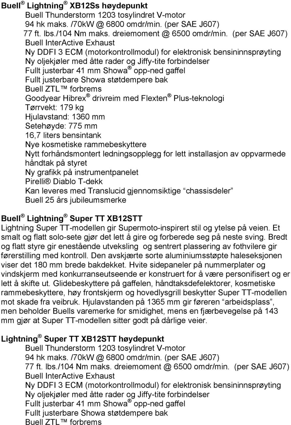 Lightning Super TT-modellen gir Supermoto-inspirert stil og ytelse på veien. Et smalt og flatt solo-sete gjør det lett å gire og forberede seg på neste sving.